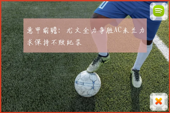意甲前瞻：尤文全力争胜AC米兰力求保持不败纪录