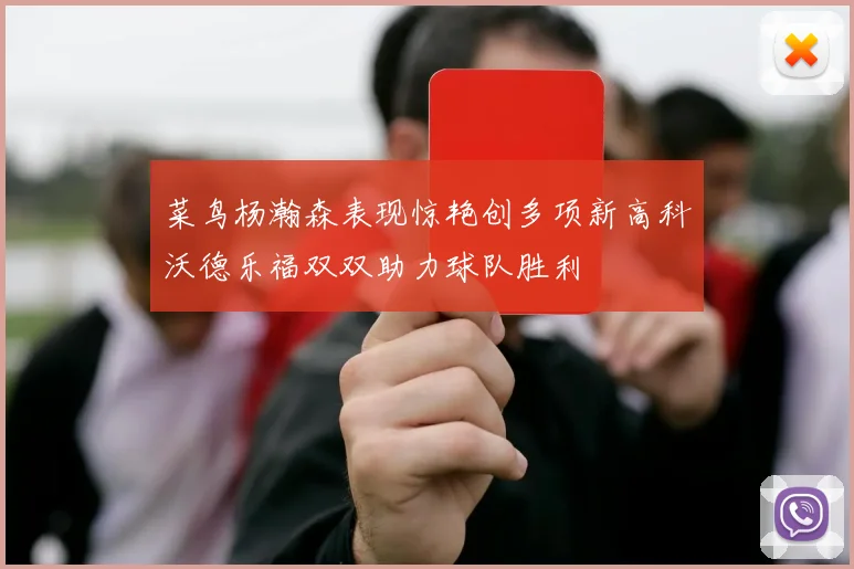 菜鸟杨瀚森表现惊艳创多项新高科沃德乐福双双助力球队胜利